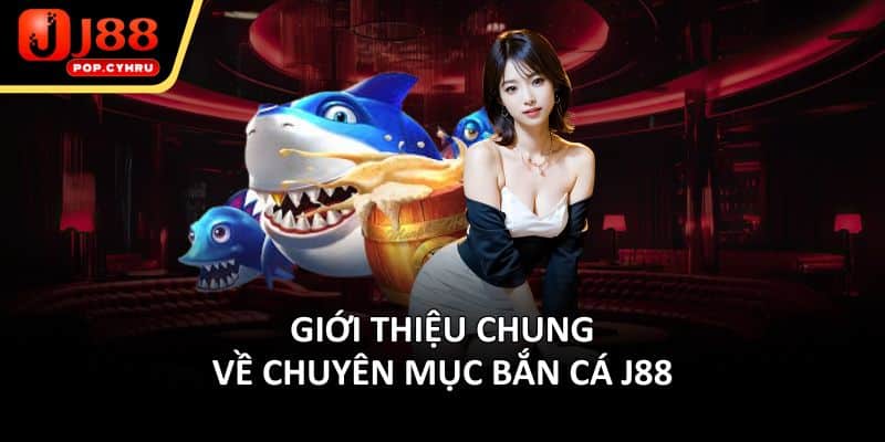 Khái quát về sảnh Bắn cá của J88